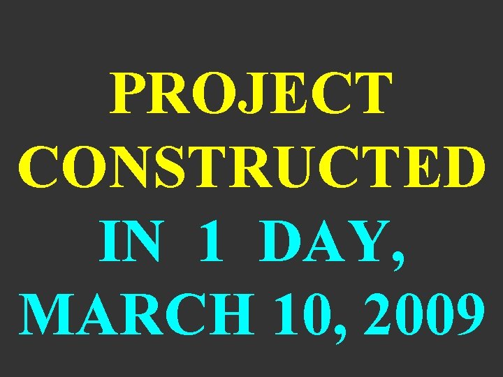 PROJECT CONSTRUCTED IN 1 DAY, MARCH 10, 2009 