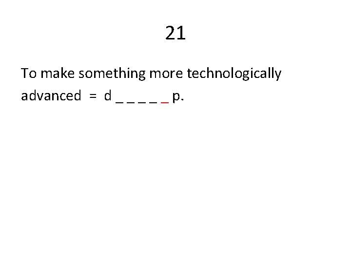 21 To make something more technologically advanced = d _ _ _ p. 