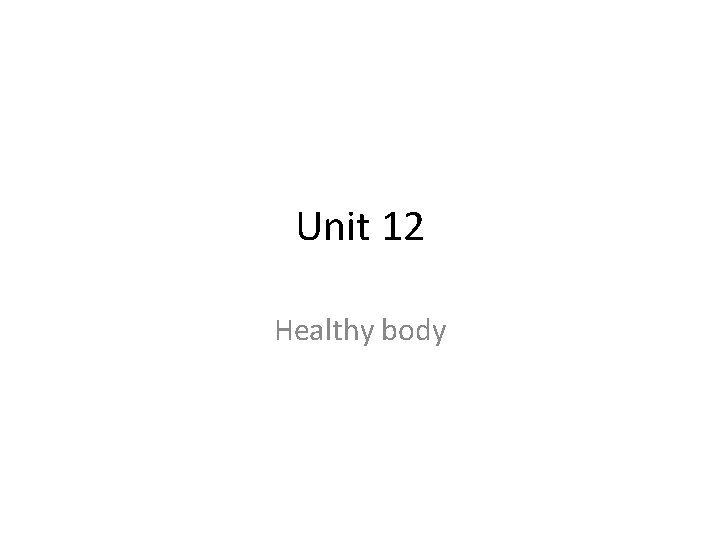Unit 12 Healthy body 