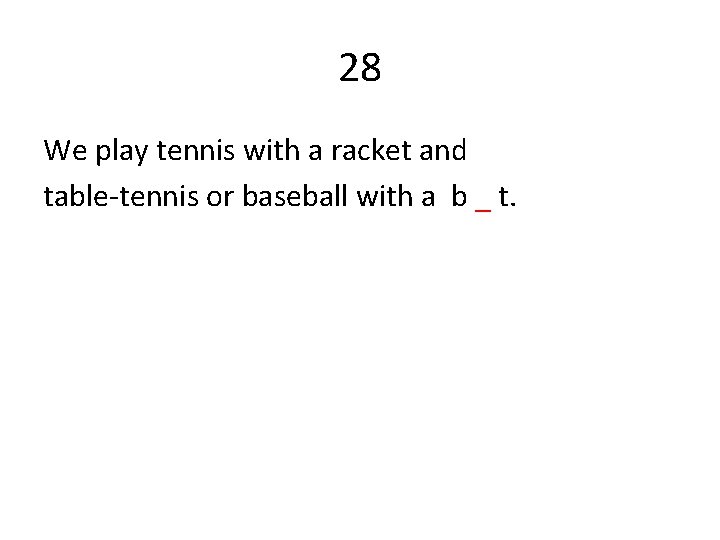 28 We play tennis with a racket and table-tennis or baseball with a b