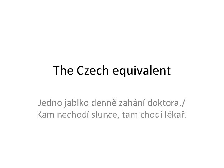The Czech equivalent Jedno jablko denně zahání doktora. / Kam nechodí slunce, tam chodí