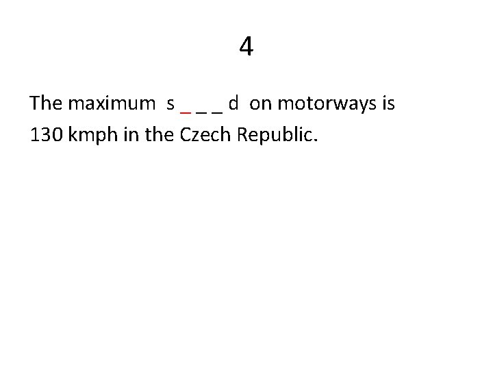 4 The maximum s _ _ _ d on motorways is 130 kmph in