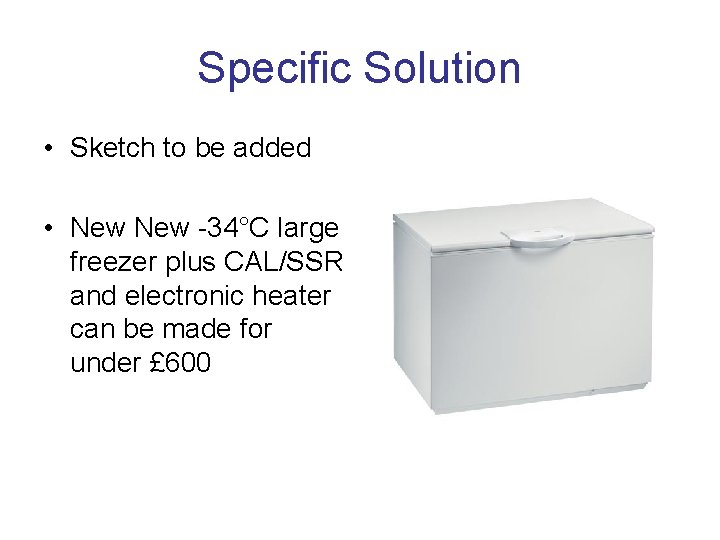 Specific Solution • Sketch to be added • New -34°C large freezer plus CAL/SSR