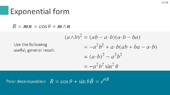 L 2 S 16 Exponential form Use the following useful, general result. Polar decomposition