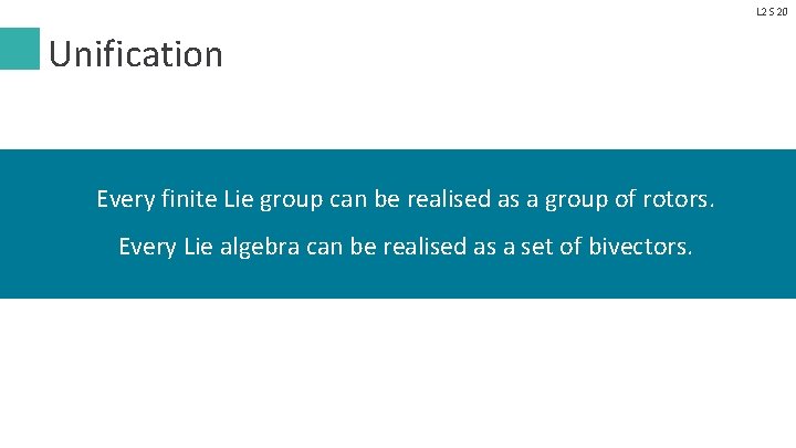L 2 S 20 Unification Every finite Lie group can be realised as a