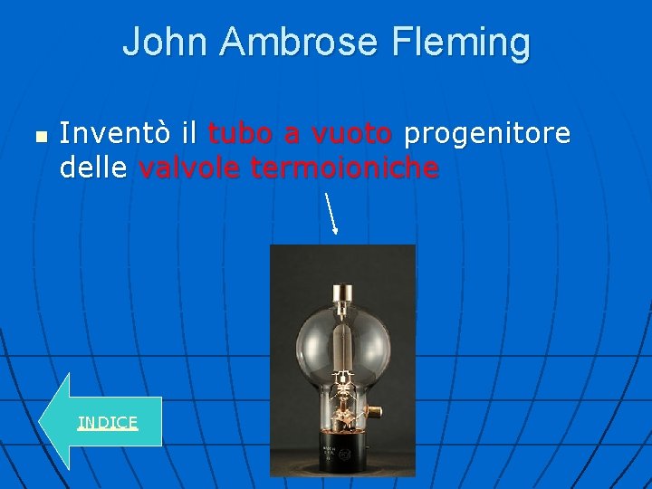 John Ambrose Fleming n Inventò il tubo a vuoto progenitore delle valvole termoioniche INDICE