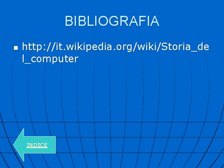 BIBLIOGRAFIA n http: //it. wikipedia. org/wiki/Storia_de l_computer INDICE 