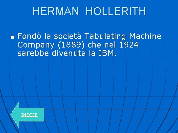 HERMAN HOLLERITH n Fondò la società Tabulating Machine Company (1889) che nel 1924 sarebbe