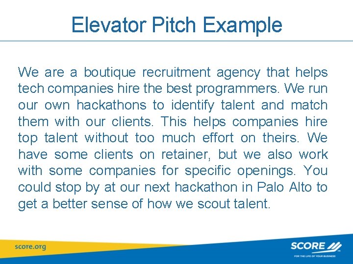 Elevator Pitch Example We are a boutique recruitment agency that helps tech companies hire