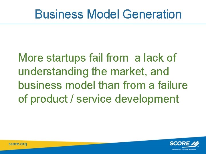 Business Model Generation More startups fail from a lack of understanding the market, and