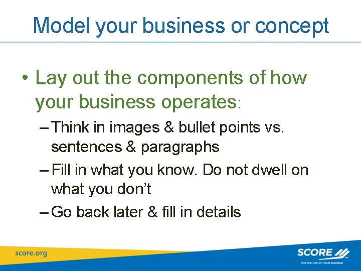 Model your business or concept • Lay out the components of how your business