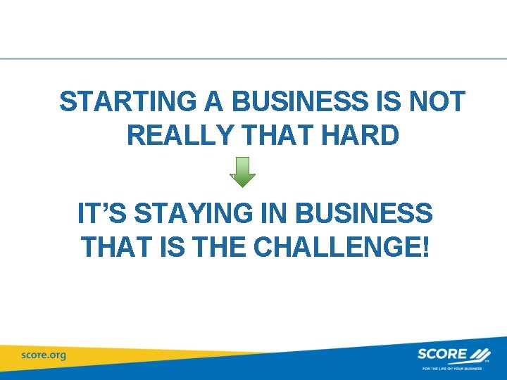 STARTING A BUSINESS IS NOT REALLY THAT HARD IT’S STAYING IN BUSINESS THAT IS