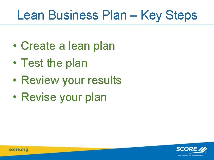 Lean Business Plan – Key Steps • • Create a lean plan Test the