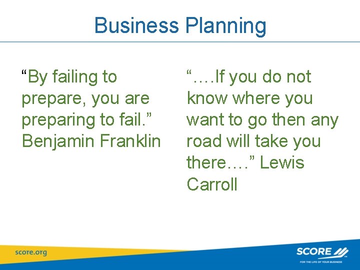 Business Planning “By failing to prepare, you are preparing to fail. ” Benjamin Franklin