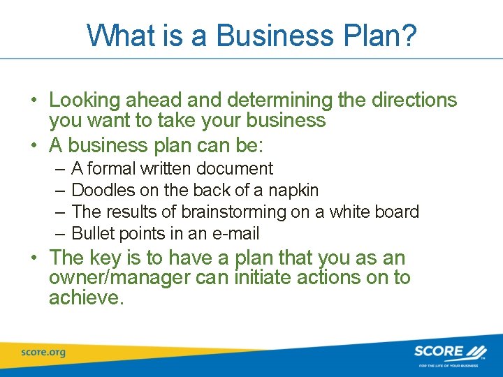 What is a Business Plan? • Looking ahead and determining the directions you want