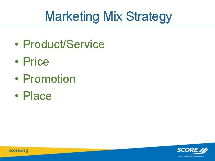 Marketing Mix Strategy • • Product/Service Promotion Place 