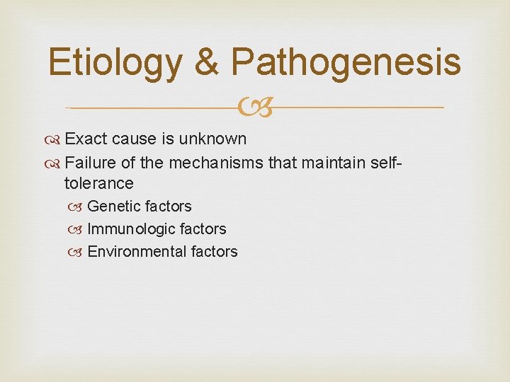 Etiology & Pathogenesis Exact cause is unknown Failure of the mechanisms that maintain selftolerance