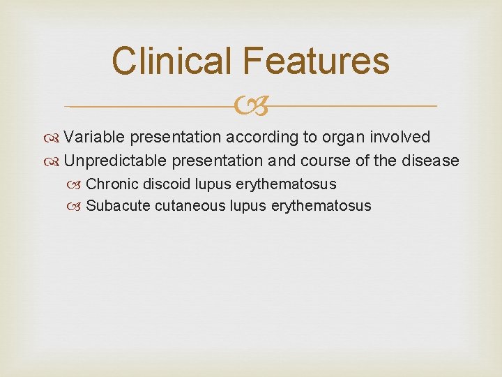 Clinical Features Variable presentation according to organ involved Unpredictable presentation and course of the