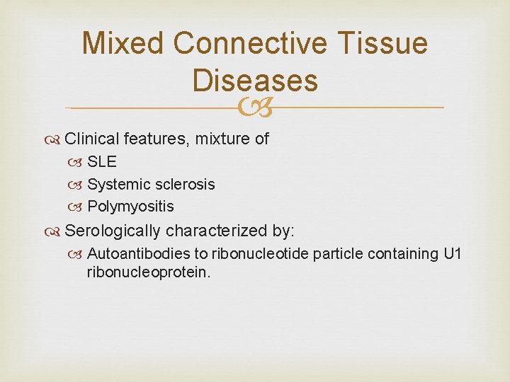 Mixed Connective Tissue Diseases Clinical features, mixture of SLE Systemic sclerosis Polymyositis Serologically characterized