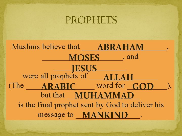 PROPHETS Muslims believe that ___________, ABRAHAM __________, and MOSES _________ JESUS were all prophets