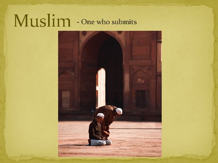 Muslim - One who submits 