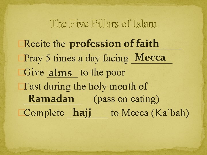The Five Pillars of Islam profession of faith �Recite the ___________ Mecca �Pray 5