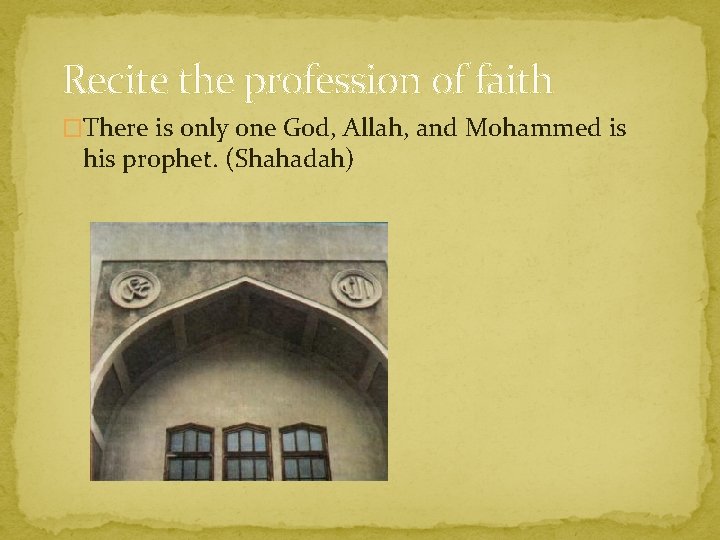 Recite the profession of faith �There is only one God, Allah, and Mohammed is