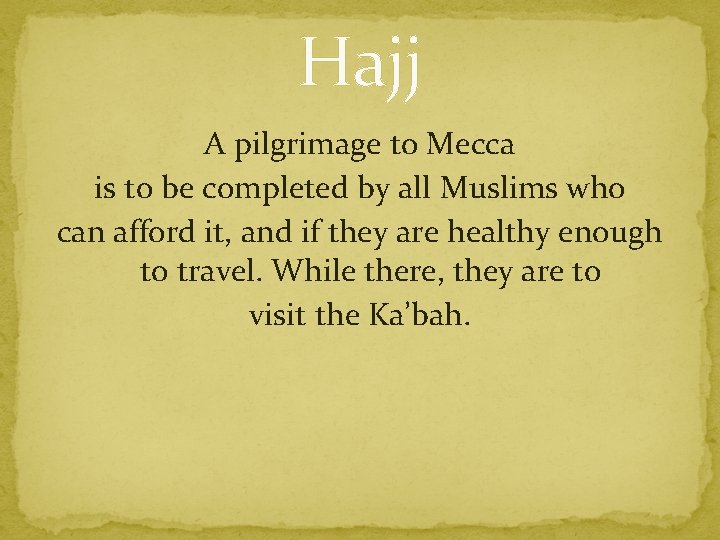 Hajj A pilgrimage to Mecca is to be completed by all Muslims who can