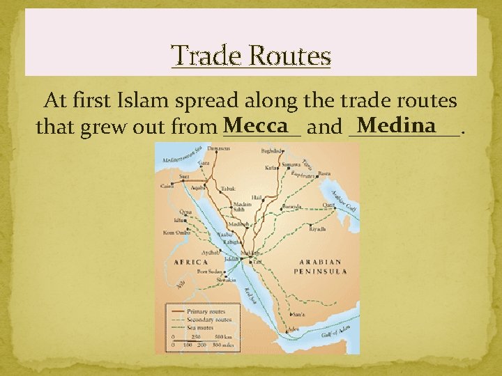Trade Routes At first Islam spread along the trade routes Mecca Medina that grew