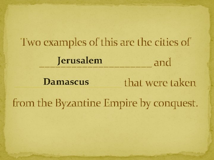 Two examples of this are the cities of Jerusalem ___________ and Damascus __________ that