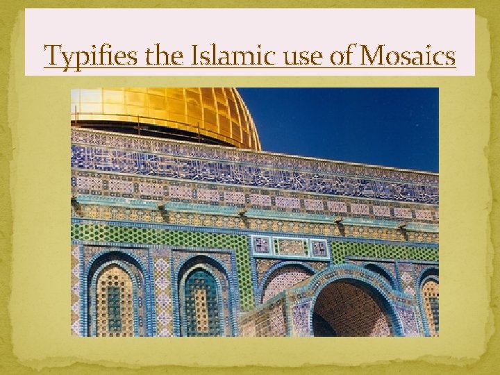 Typifies the Islamic use of Mosaics 