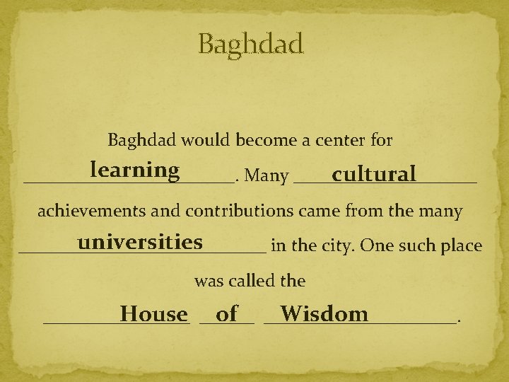Baghdad would become a center for learning cultural ____________. Many __________ achievements and contributions