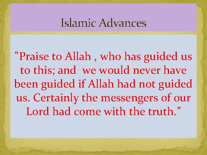 Islamic Advances "Praise to Allah , who has guided us to this; and we