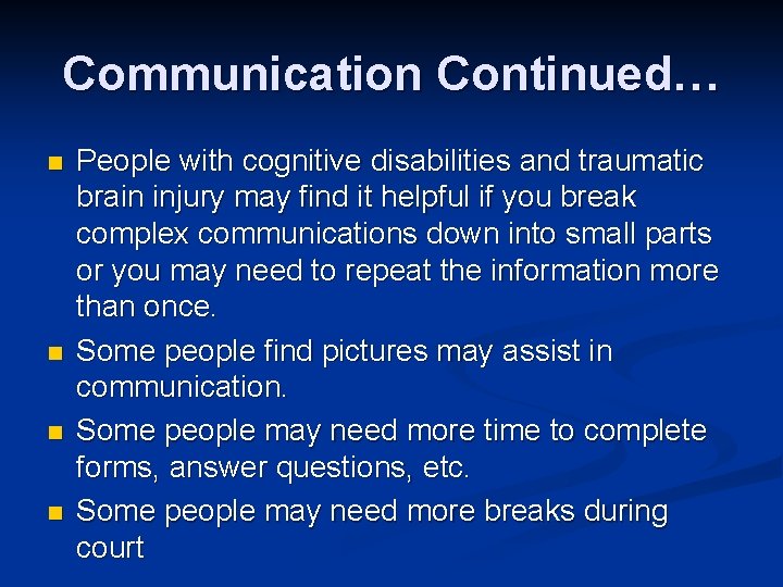 Communication Continued… n n People with cognitive disabilities and traumatic brain injury may find