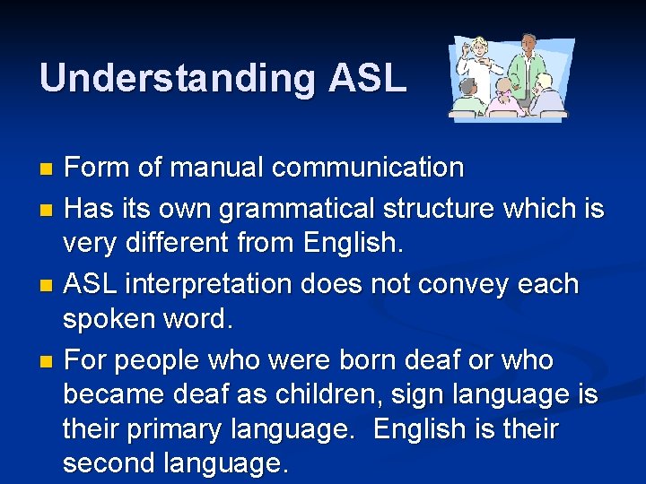 Understanding ASL Form of manual communication n Has its own grammatical structure which is
