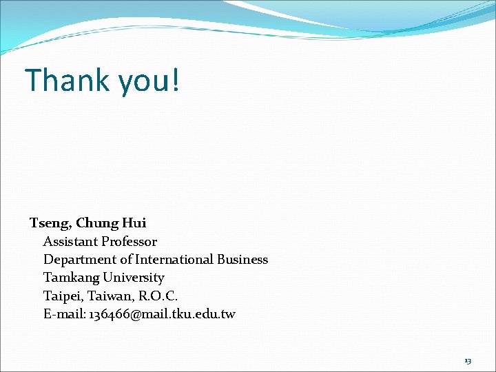 Thank you! Tseng, Chung Hui Assistant Professor Department of International Business Tamkang University Taipei,