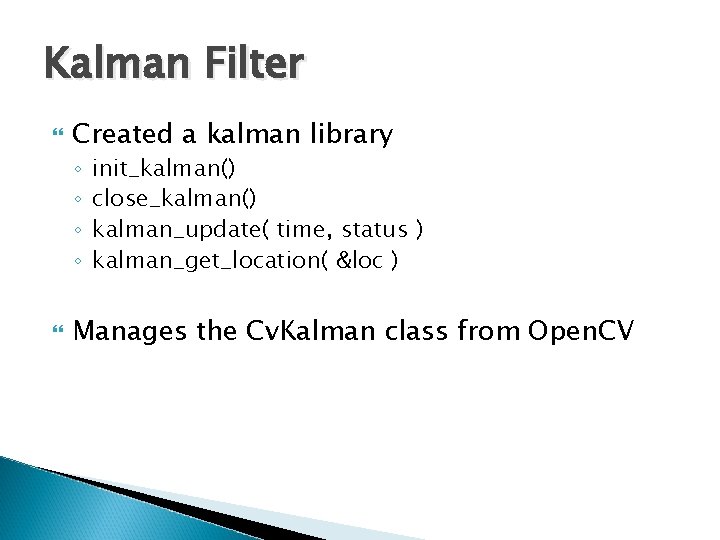 Kalman Filter Created a kalman library ◦ ◦ init_kalman() close_kalman() kalman_update( time, status )