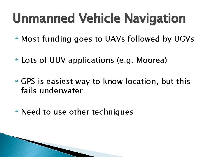Unmanned Vehicle Navigation Most funding goes to UAVs followed by UGVs Lots of UUV
