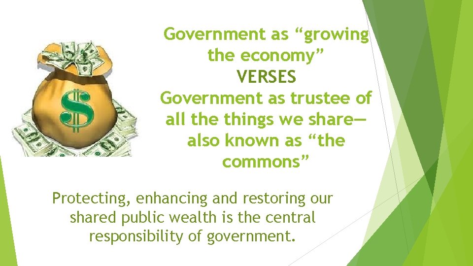 Government as “growing the economy” VERSES Government as trustee of all the things we