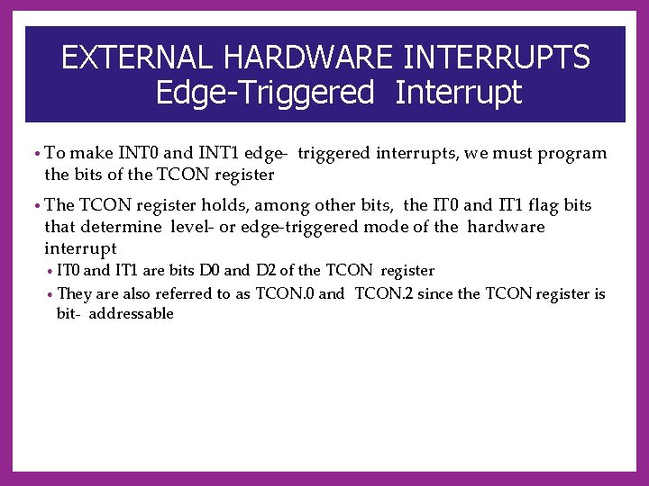 EXTERNAL HARDWARE INTERRUPTS Edge-Triggered Interrupt • To make INT 0 and INT 1 edge-