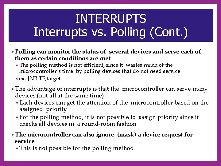 INTERRUPTS Interrupts vs. Polling (Cont. ) • Polling can monitor the status of several