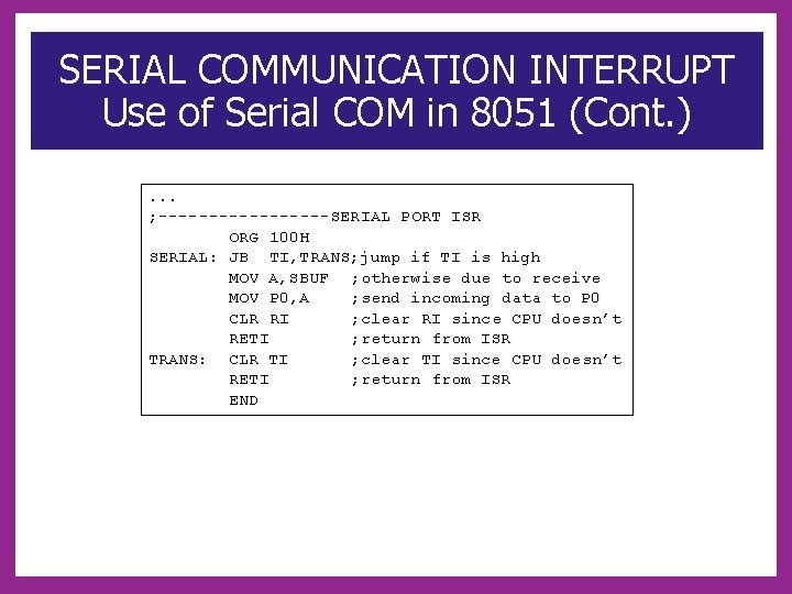 SERIAL COMMUNICATION INTERRUPT Use of Serial COM in 8051 (Cont. ). . . ;