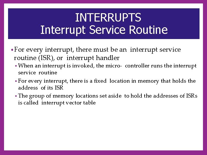 INTERRUPTS Interrupt Service Routine • For every interrupt, there must be an interrupt service