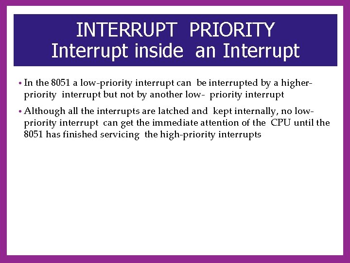 INTERRUPT PRIORITY Interrupt inside an Interrupt • In the 8051 a low-priority interrupt can