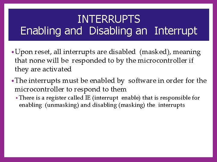 INTERRUPTS Enabling and Disabling an Interrupt • Upon reset, all interrupts are disabled (masked),