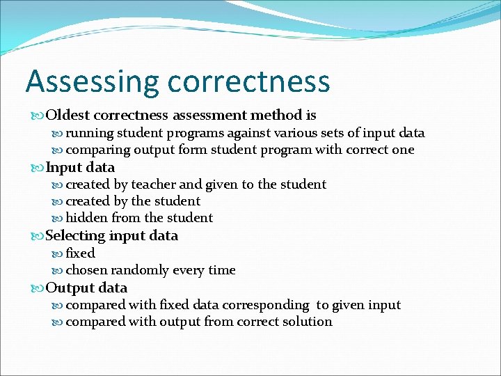 Assessing correctness Oldest correctness assessment method is running student programs against various sets of