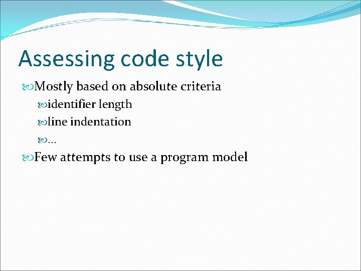 Assessing code style Mostly based on absolute criteria identifier length line indentation . .