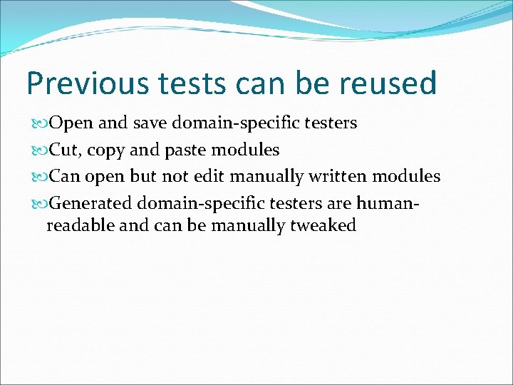 Previous tests can be reused Open and save domain-specific testers Cut, copy and paste
