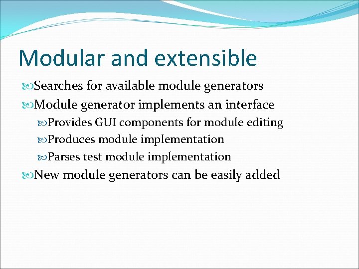 Modular and extensible Searches for available module generators Module generator implements an interface Provides