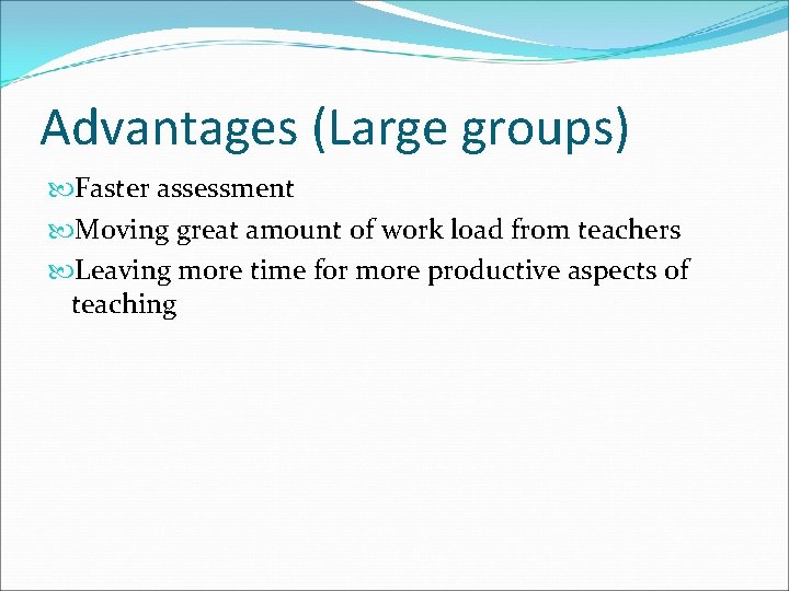 Advantages (Large groups) Faster assessment Moving great amount of work load from teachers Leaving